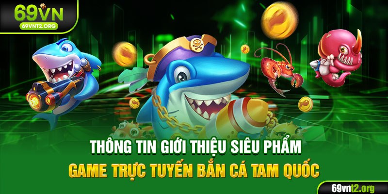 Thông tin giới thiệu siêu phẩm game trực tuyến bắn cá Tam Quốc