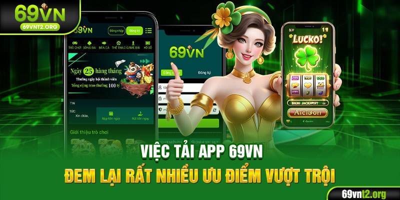 Việc tải app 69VN đem lại rất nhiều ưu điểm vượt trội